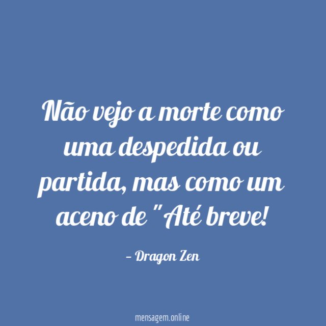 Não vejo a morte como uma despedida ou partida