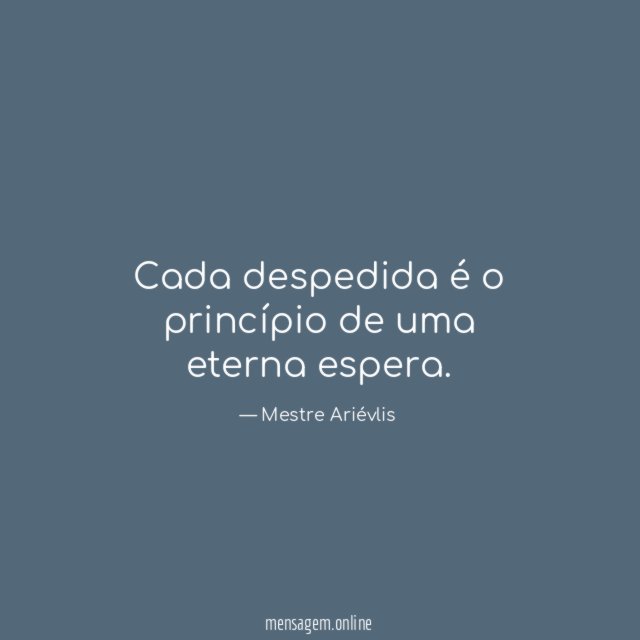 Cada despedida é o princípio de uma eterna espera
