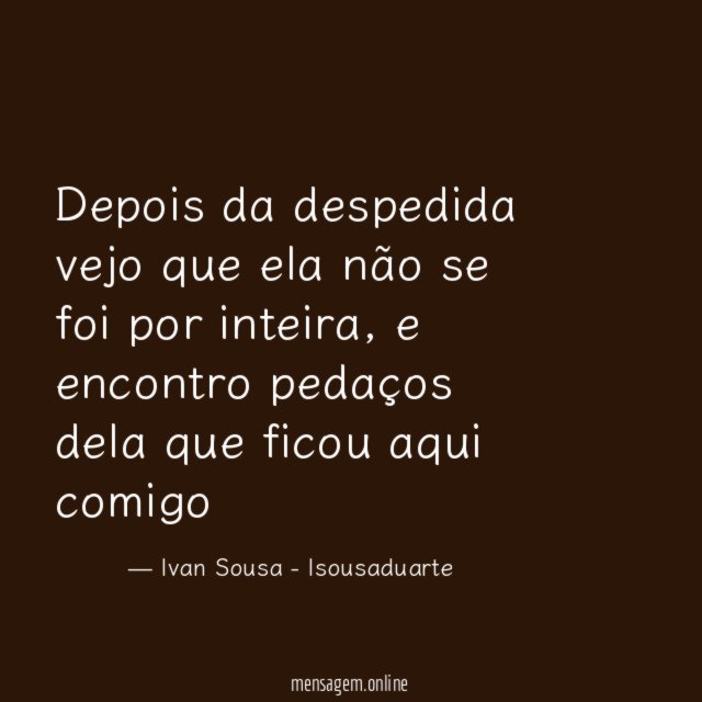 Depois da despedida vejo que ela não se foi por inteira