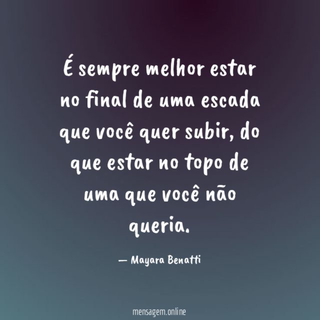 É sempre melhor estar no final de uma escada que você quer subir