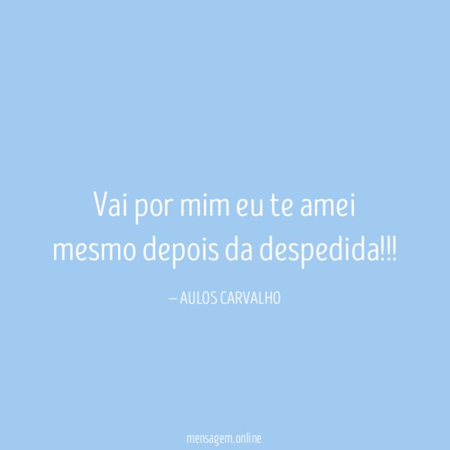 Vai por mim eu te amei mesmo depois da despedida