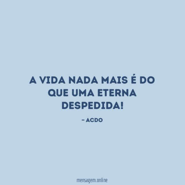 A vida nada mais é do que uma eterna despedida