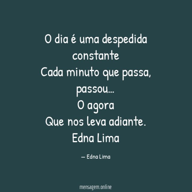 O dia é uma despedida constante Cada minuto que passa