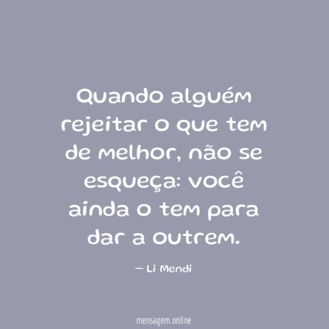 Quando alguém rejeitar o que tem de melhor