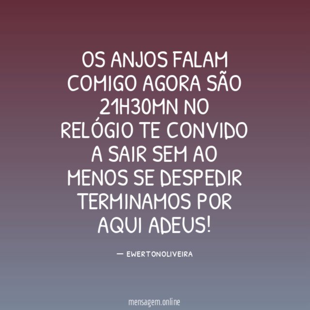 Os anjos falam comigo agora São 21h30mn no relógio Te