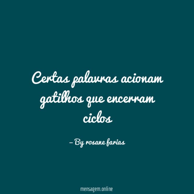 Certas palavras acionam gatilhos que encerram ciclos