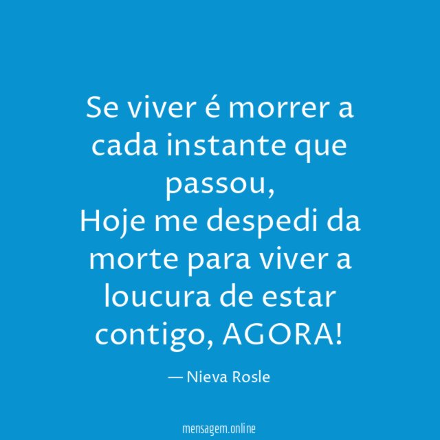 Se viver é morrer a cada instante que passou
