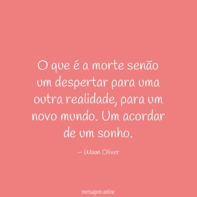 O que é a morte senão um despertar para uma outra realidade