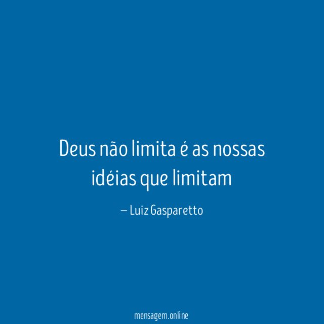 Deus não limita é as nossas idéias que limitam