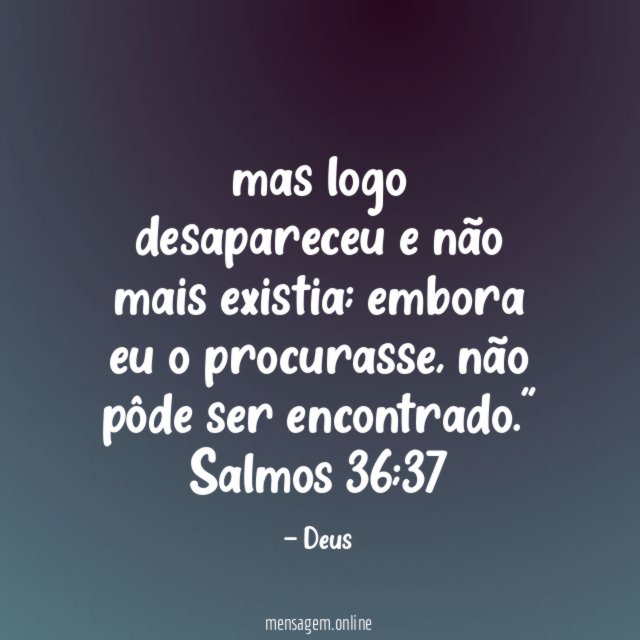 "mas logo desapareceu e não mais existia;
embora eu o procurasse,
não pôde ser encontrado."
