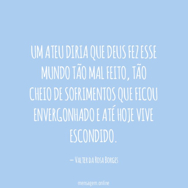 Um ateu diria que Deus fez esse mundo tão mal feito