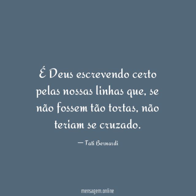 É Deus escrevendo certo pelas nossas linhas que