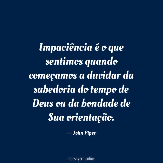 Impaciência é o que sentimos quando começamos a