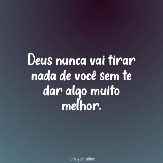 Deus nunca vai tirar nada de você sem