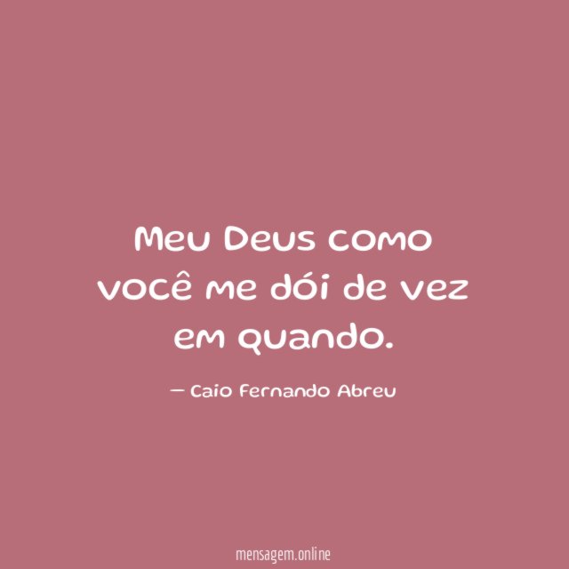 Meu Deus como você me dói de vez em quando