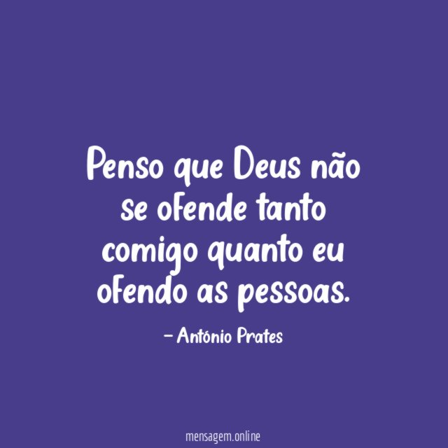 Penso que Deus não se ofende tanto comigo