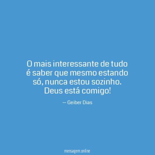 O mais interessante de tudo é saber que mesmo estando só