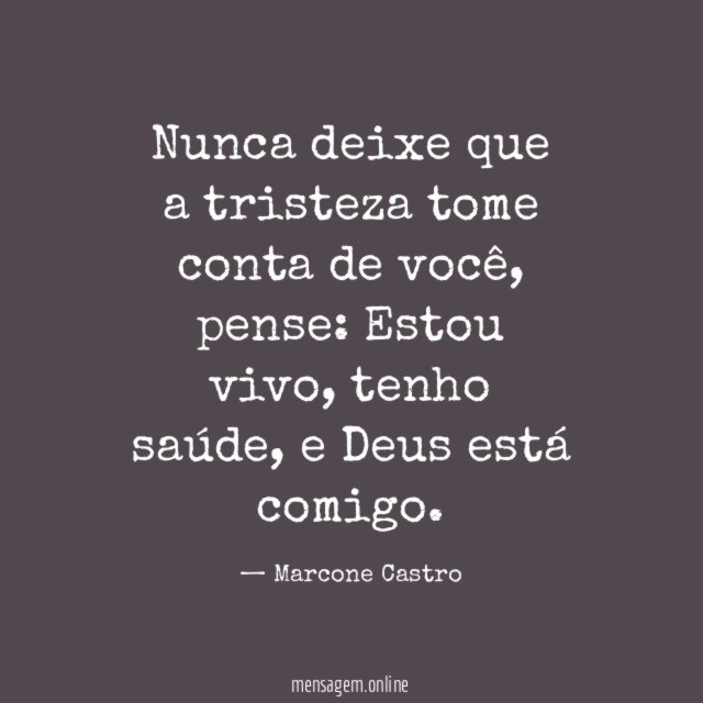 Nunca deixe que a tristeza tome conta de você