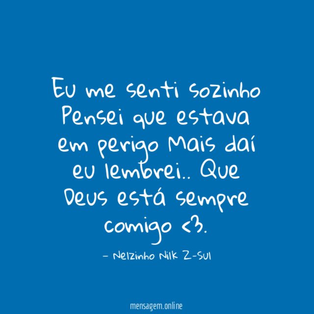Eu me senti sozinho Pensei que estava em perigo Mais