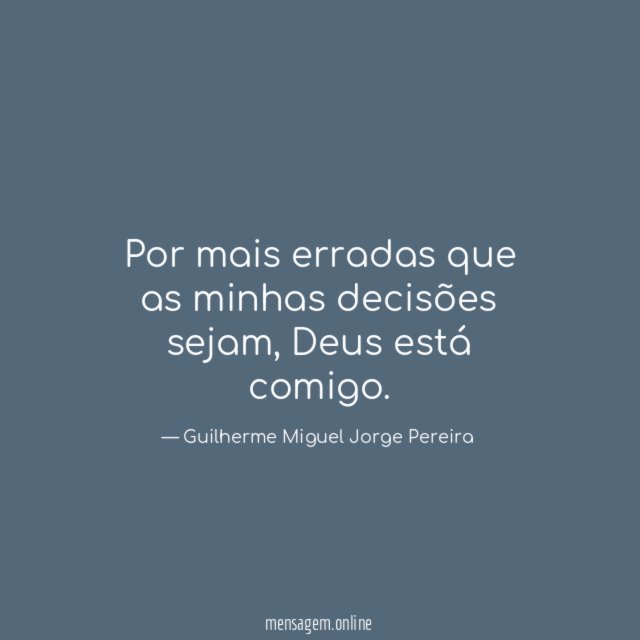 Por mais erradas que as minhas decisões sejam