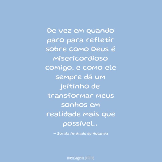 De vez em quando paro para refletir sobre como Deus é misericordioso comigo