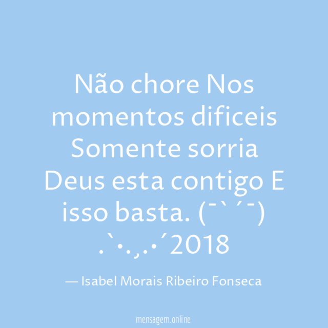 Não chore Nos momentos dificeis Somente sorria Deus esta contigo E isso