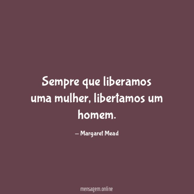 Sempre que liberamos uma mulher