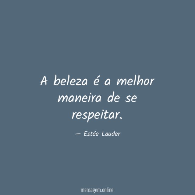 A beleza é a melhor maneira de se respeitar
