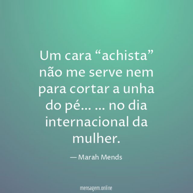 Um cara “achista” não me serve nem para