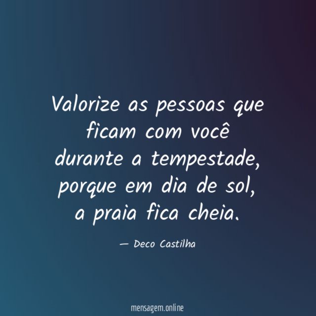 Valorize as pessoas que ficam com você durante a tempestade