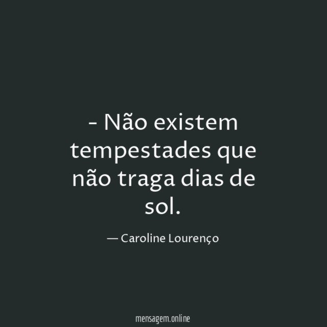 Não existem tempestades que não traga dias de sol