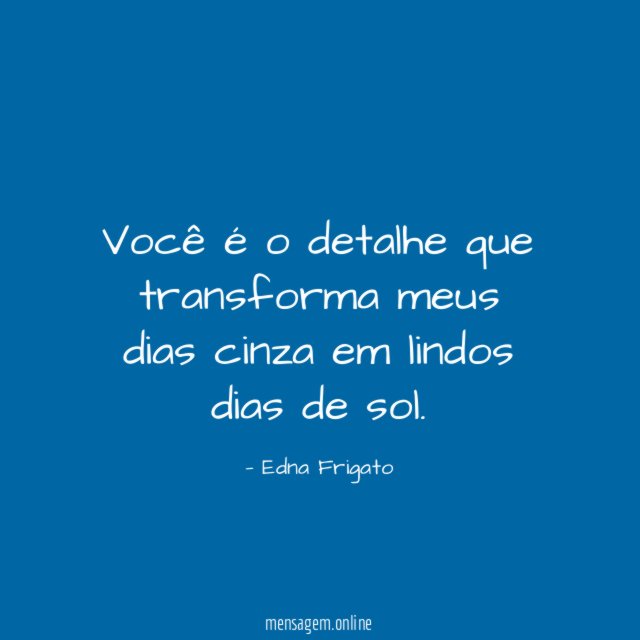 Você é o detalhe que transforma meus dias