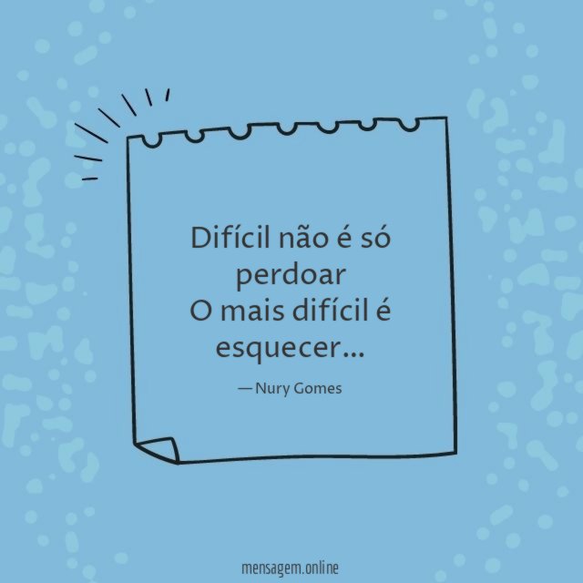 Difícil não é só perdoar O mais difícil é esquecer