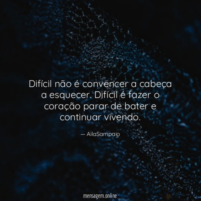 Difícil não é convencer a cabeça a esquecer