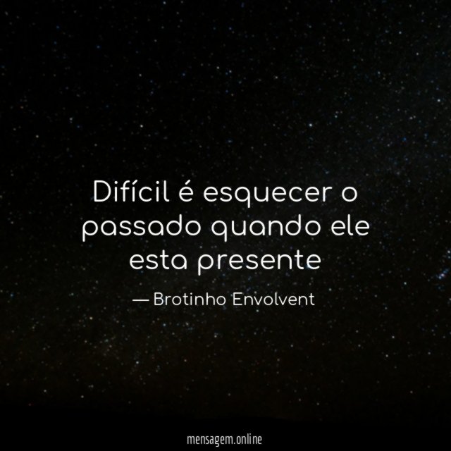 Difícil é esquecer o passado quando ele esta presente