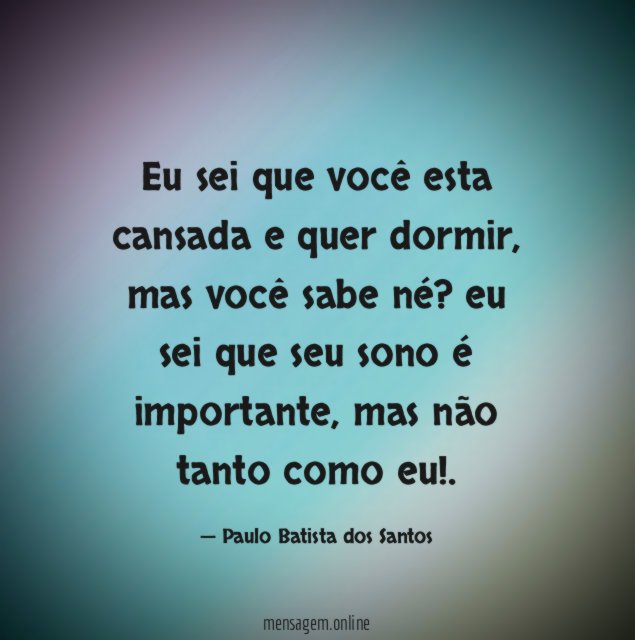 Eu sei que você esta cansada e quer dormir