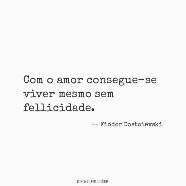 Com o amor consegue-se viver mesmo sem fellicidade