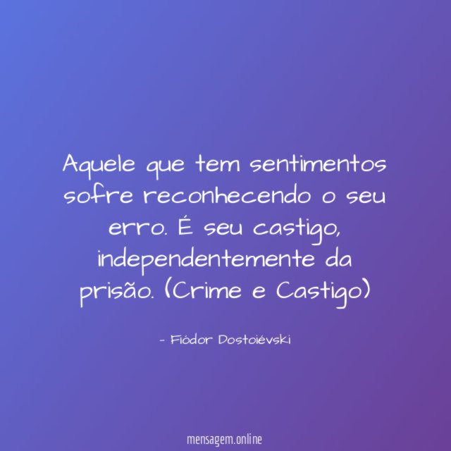 Aquele que tem sentimentos sofre reconhecendo o seu erro
