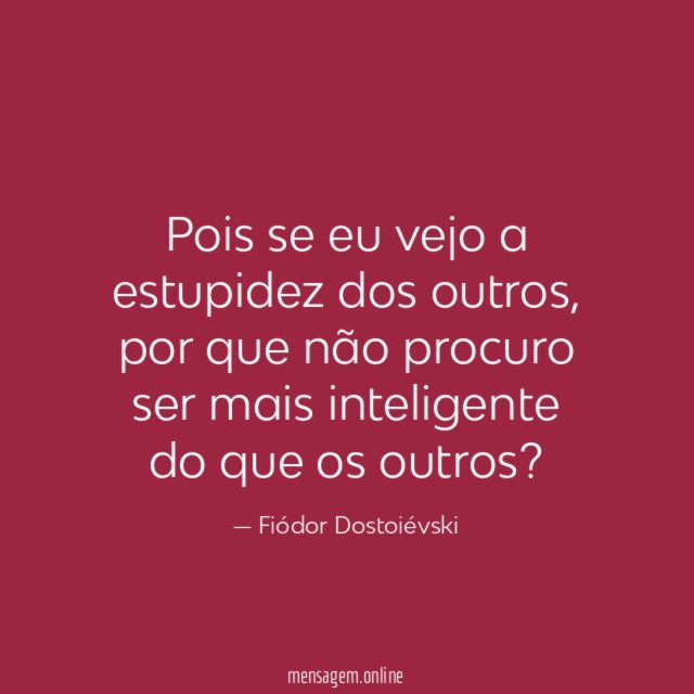 Pois se eu vejo a estupidez dos outros