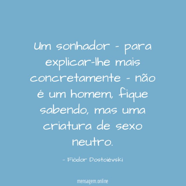Um sonhador - para explicar-lhe mais concretamente - não é um homem