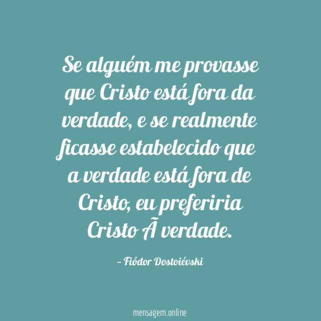Se alguém me provasse que Cristo está fora da verdade