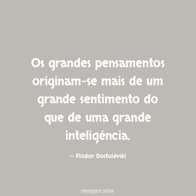 Os grandes pensamentos originam-se mais de um grande