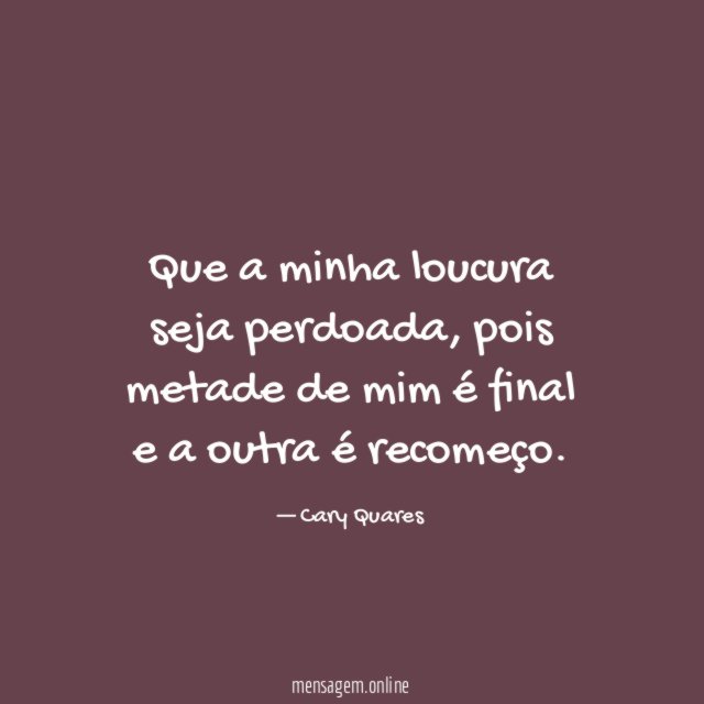Que a minha loucura seja perdoada