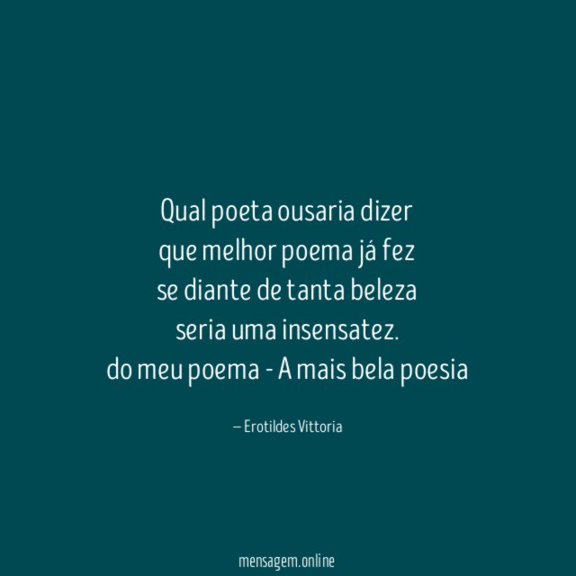 Qual poeta ousaria dizer que melhor poema já fez se