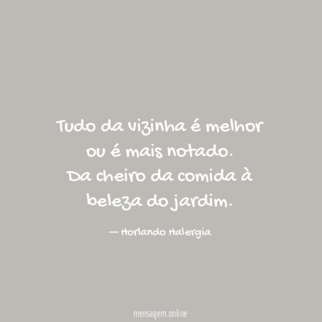 Tudo da vizinha é melhor ou é mais notado