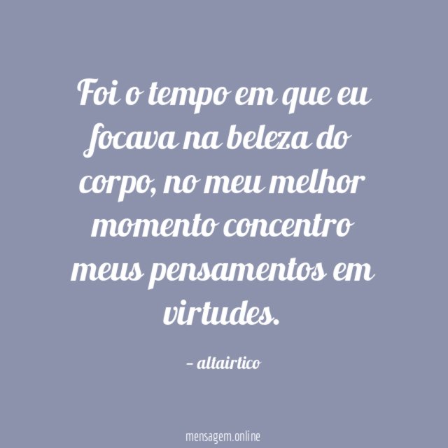 Foi o tempo em que eu focava na beleza do corpo