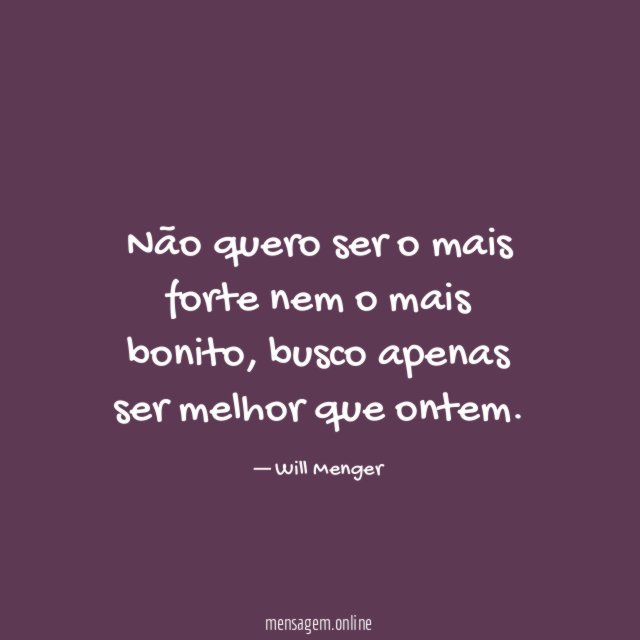 Não quero ser o mais forte nem o mais bonito
