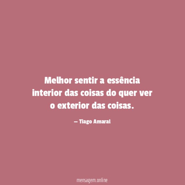 Melhor sentir a essência interior das coisas do