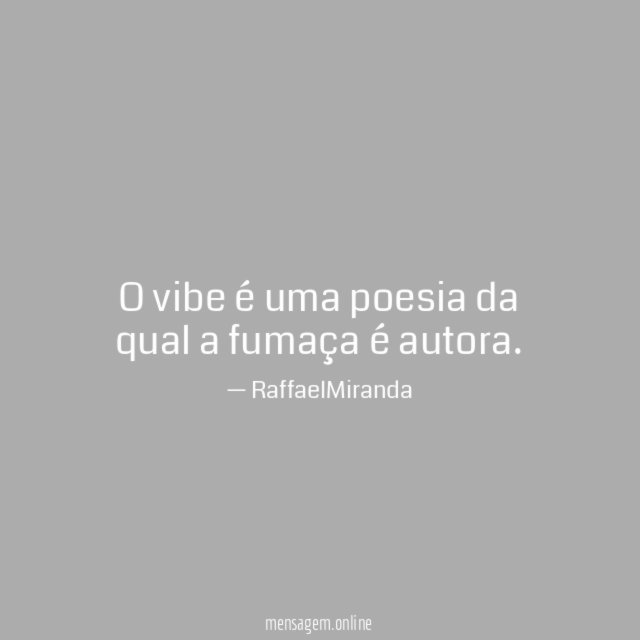O vibe é uma poesia da qual a fumaça é autora