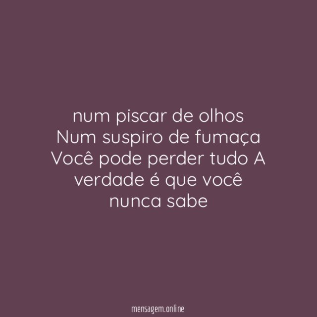 num piscar de olhos Num suspiro de fumaça Você pode